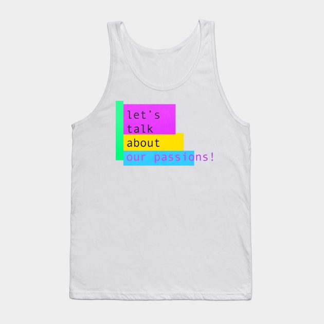 Let's talk about our passions! Tank Top by KO-of-the-self